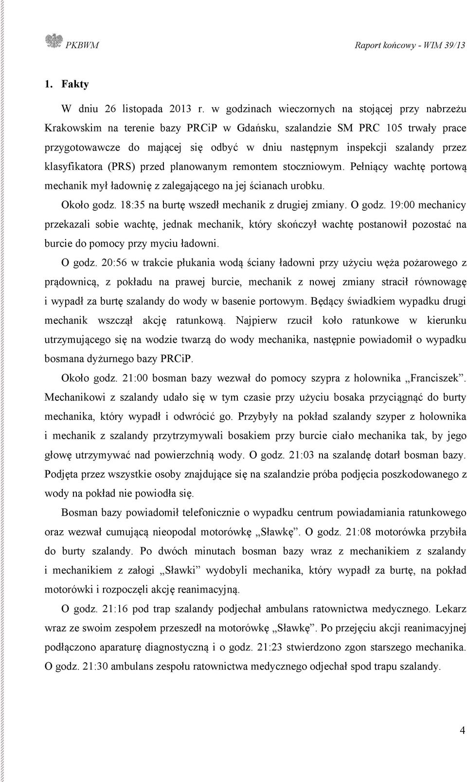 szalandy przez klasyfikatora (PRS) przed planowanym remontem stoczniowym. Pełniący wachtę portową mechanik mył ładownię z zalegającego na jej ścianach urobku. Około godz.