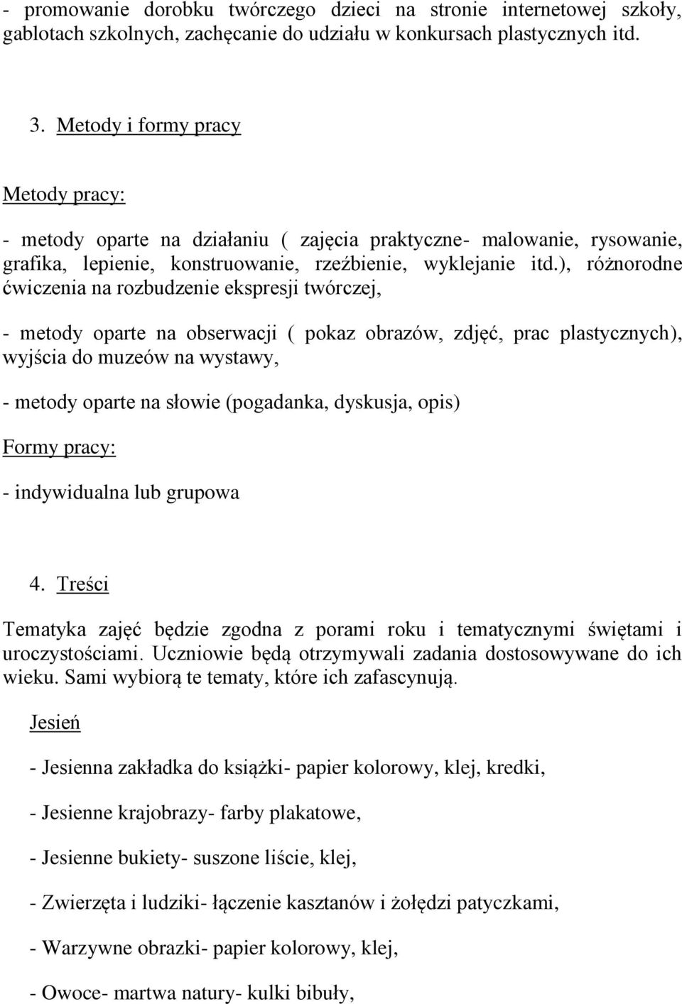 ), różnorodne ćwiczenia na rozbudzenie ekspresji twórczej, - metody oparte na obserwacji ( pokaz obrazów, zdjęć, prac plastycznych), wyjścia do muzeów na wystawy, - metody oparte na słowie