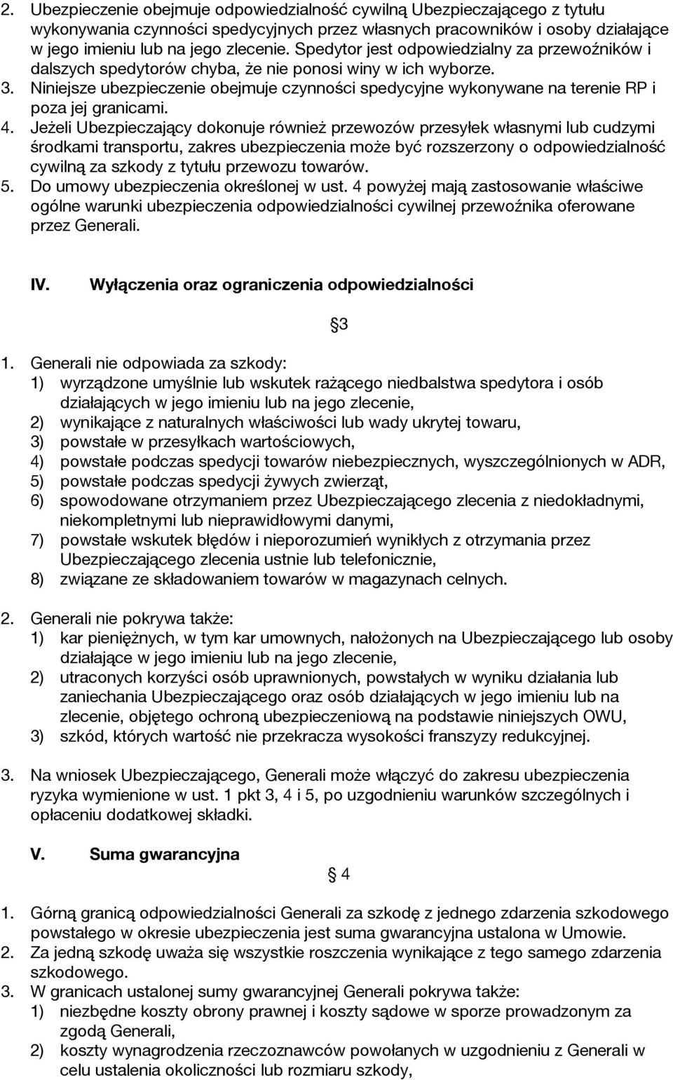 Niniejsze ubezpieczenie obejmuje czynności spedycyjne wykonywane na terenie RP i poza jej granicami. 4.