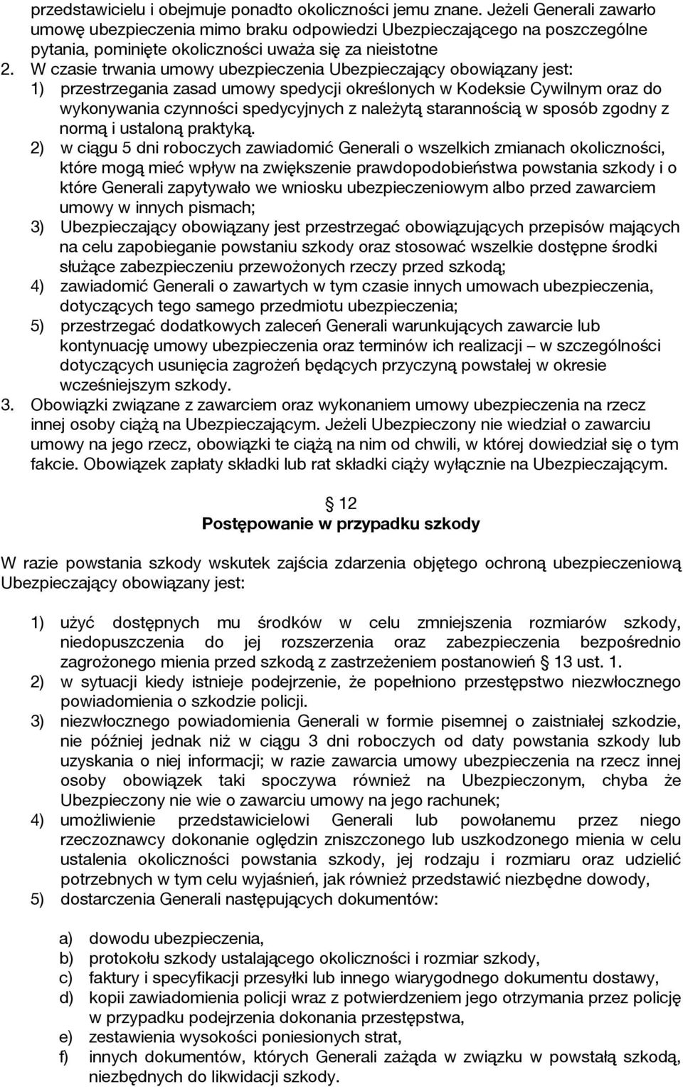 W czasie trwania umowy ubezpieczenia Ubezpieczający obowiązany jest: 1) przestrzegania zasad umowy spedycji określonych w Kodeksie Cywilnym oraz do wykonywania czynności spedycyjnych z należytą