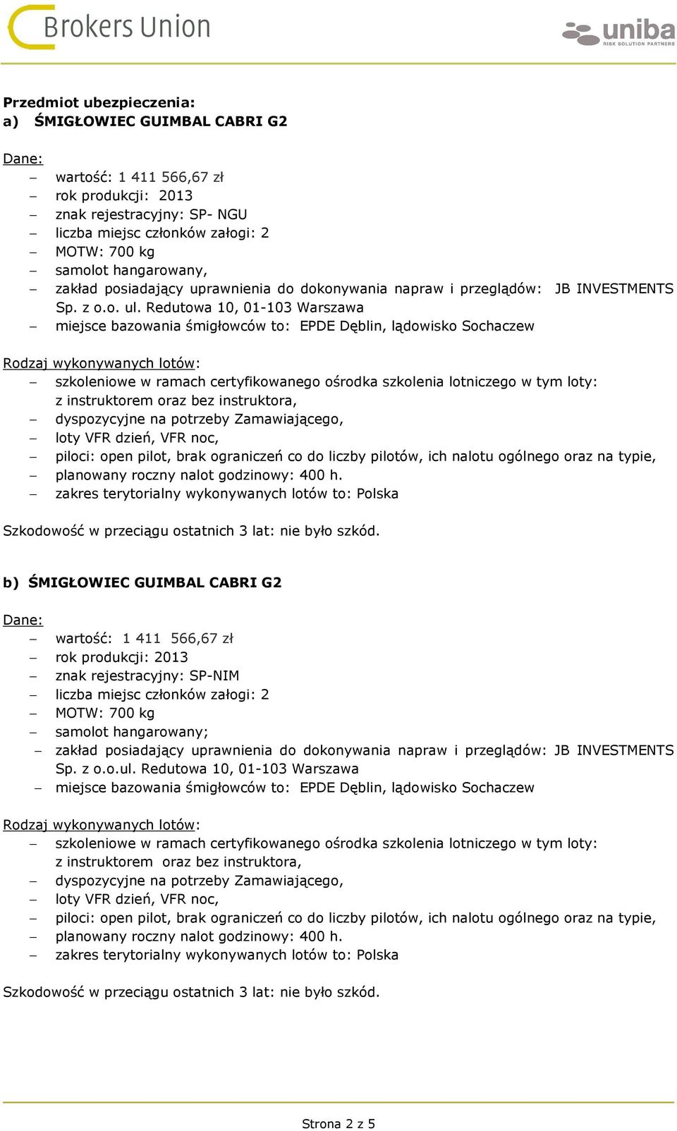 Redutowa 10, 01-103 Warszawa miejsce bazowania śmigłowców to: EPDE Dęblin, lądowisko Sochaczew Rodzaj wykonywanych lotów: szkoleniowe w ramach certyfikowanego ośrodka szkolenia lotniczego w tym loty: