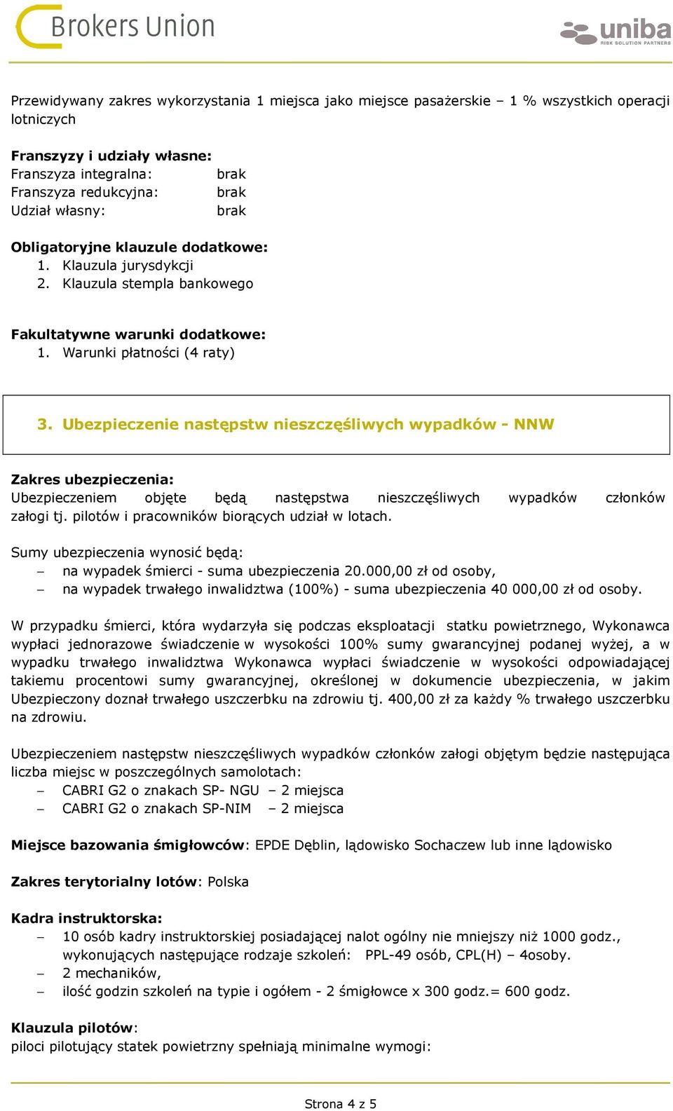 Ubezpieczenie następstw nieszczęśliwych wypadków - NNW Zakres ubezpieczenia: Ubezpieczeniem objęte będą następstwa nieszczęśliwych wypadków członków załogi tj.