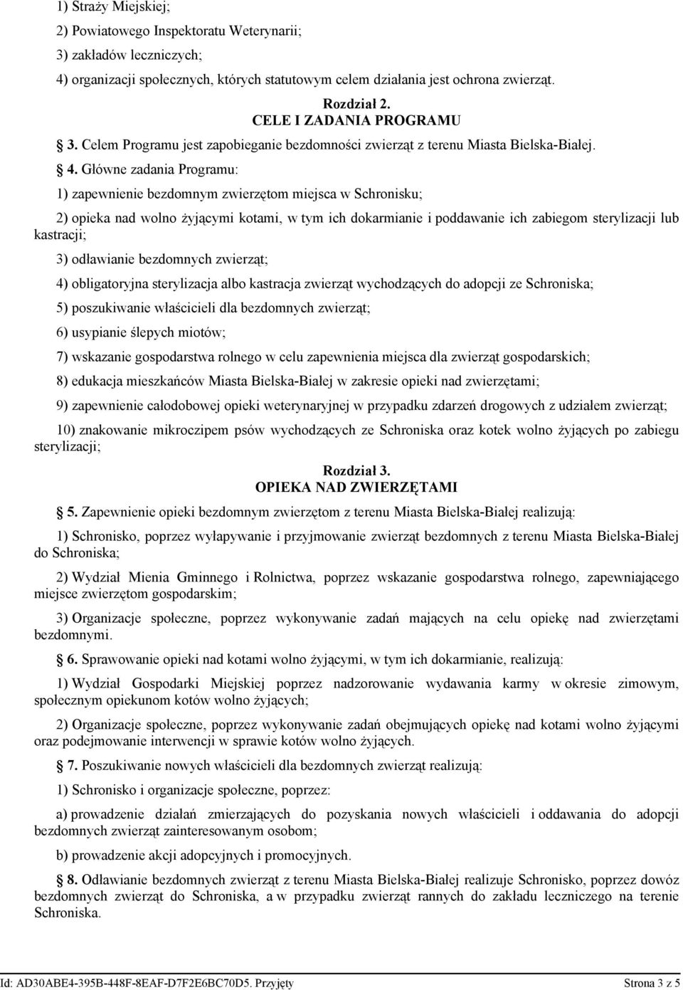 Główne zadania Programu: 1) zapewnienie bezdomnym zwierzętom miejsca w Schronisku; 2) opieka nad wolno żyjącymi kotami, w tym ich dokarmianie i poddawanie ich zabiegom sterylizacji lub kastracji; 3)