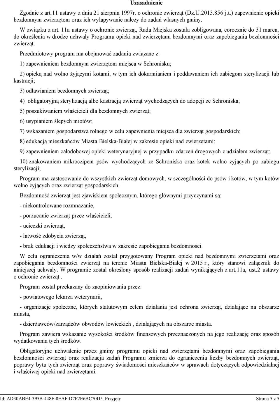 11a ustawy o ochronie zwierząt, Rada Miejska została zobligowana, corocznie do 31 marca, do określenia w drodze uchwały Programu opieki nad zwierzętami bezdomnymi oraz zapobiegania bezdomności