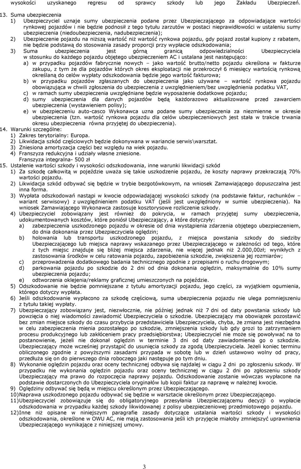 nieprawidłowości w ustaleniu sumy ubezpieczenia (niedoubezpieczenia, nadubezpieczenia); 2) Ubezpieczenie pojazdu na niższą wartość niż wartość rynkowa pojazdu, gdy pojazd został kupiony z rabatem,
