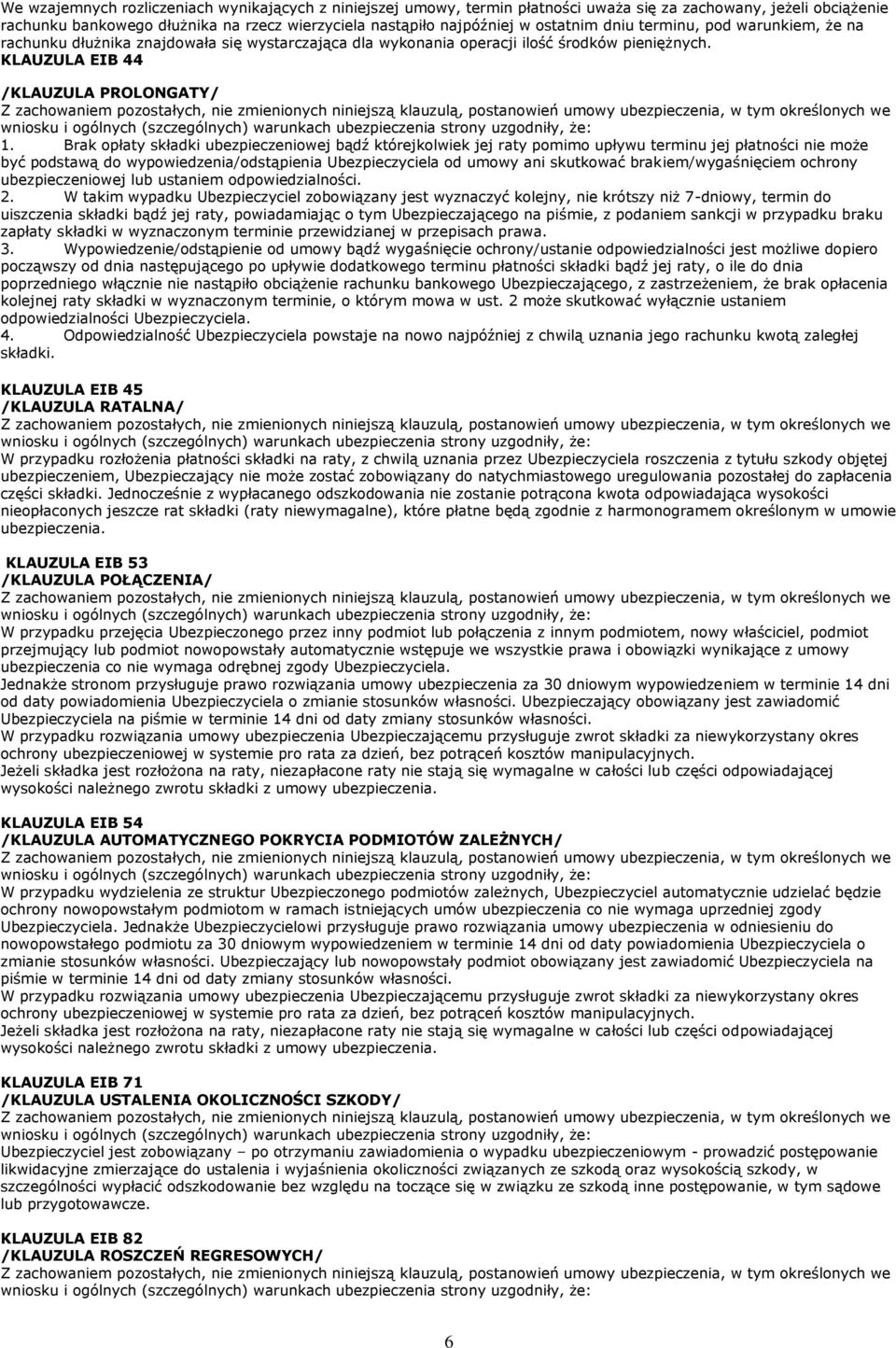 Brak opłaty składki ubezpieczeniowej bądź którejkolwiek jej raty pomimo upływu terminu jej płatności nie może być podstawą do wypowiedzenia/odstąpienia Ubezpieczyciela od umowy ani skutkować