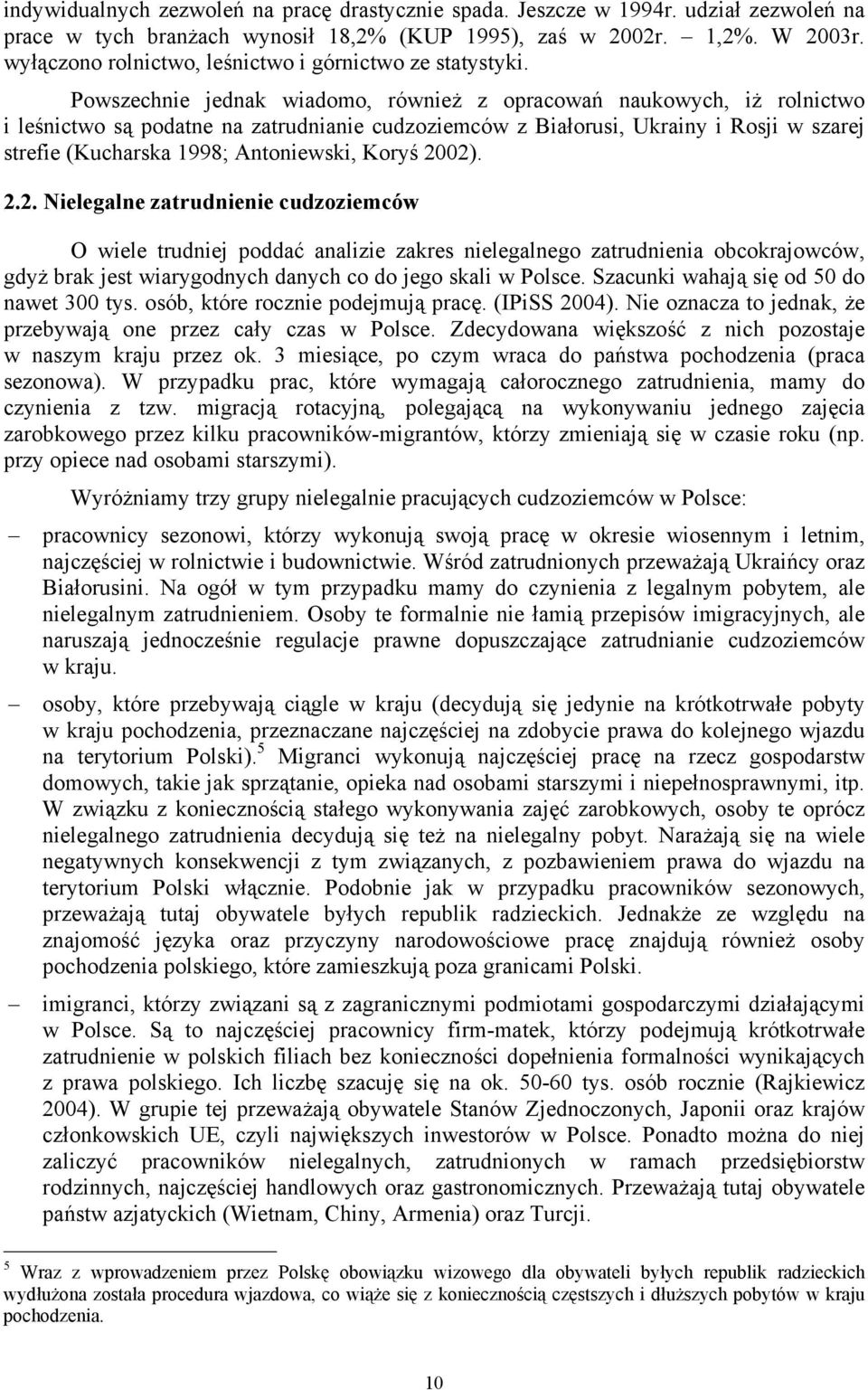 Powszechnie jednak wiadomo, również z opracowań naukowych, iż rolnictwo i leśnictwo są podatne na zatrudnianie cudzoziemców z Białorusi, Ukrainy i Rosji w szarej strefie (Kucharska 1998; Antoniewski,