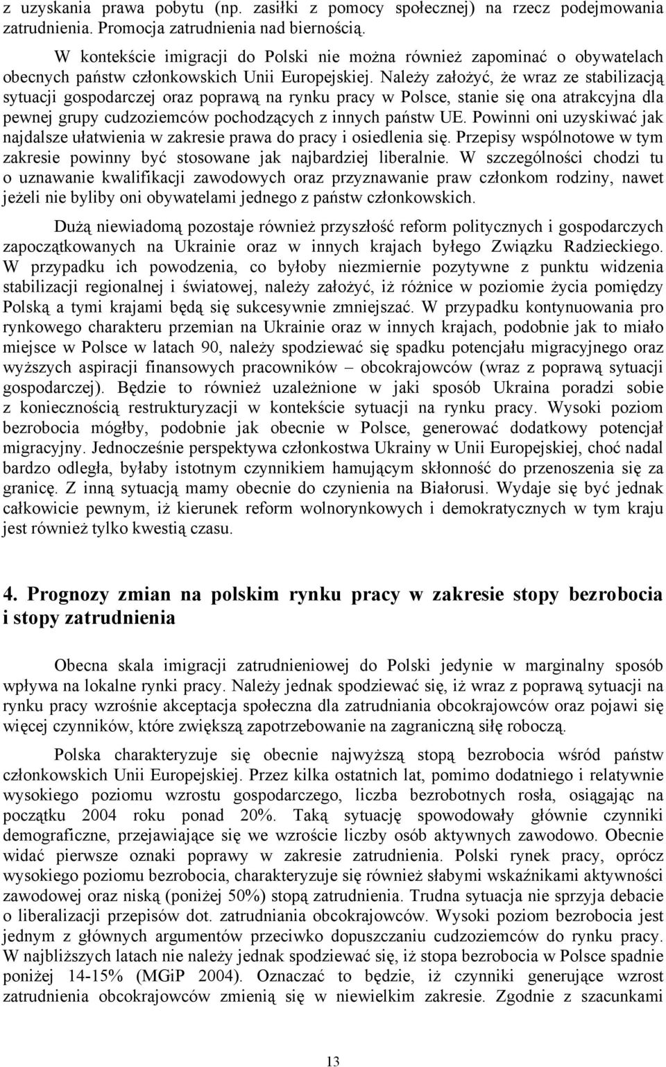 Należy założyć, że wraz ze stabilizacją sytuacji gospodarczej oraz poprawą na rynku pracy w Polsce, stanie się ona atrakcyjna dla pewnej grupy cudzoziemców pochodzących z innych państw UE.