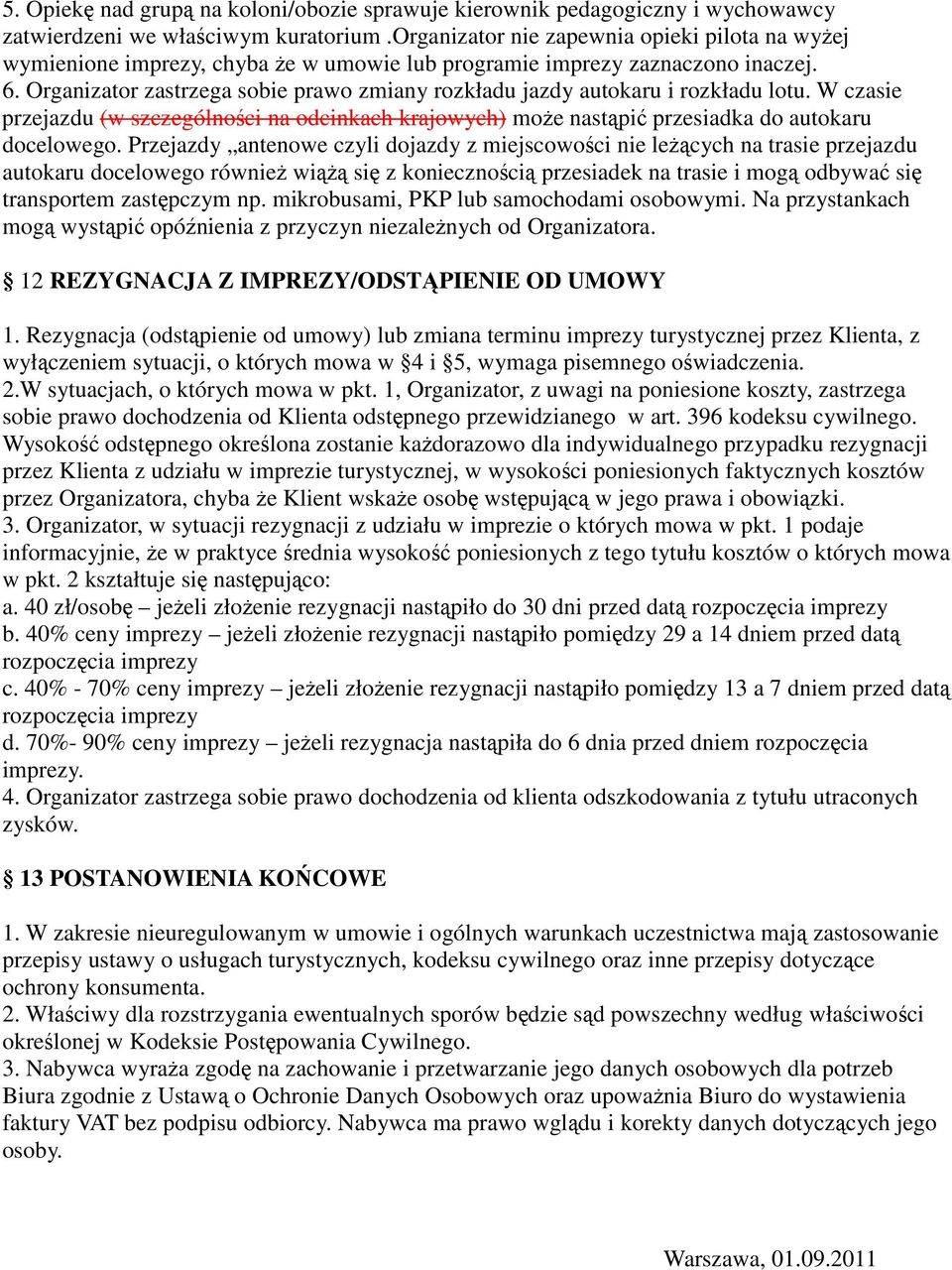 Organizator zastrzega sobie prawo zmiany rozkładu jazdy autokaru i rozkładu lotu. W czasie przejazdu (w szczególnoci na odcinkach krajowych) moe nastpi przesiadka do autokaru docelowego.