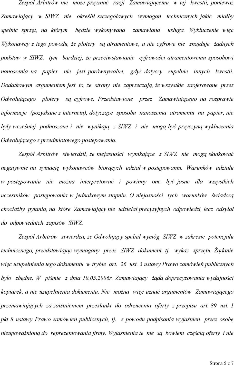 Wykluczenie więc Wykonawcy z tego powodu, że plotery są atramentowe, a nie cyfrowe nie znajduje żadnych podstaw w SIWZ, tym bardziej, że przeciwstawianie cyfrowości atramentowemu sposobowi nanoszenia