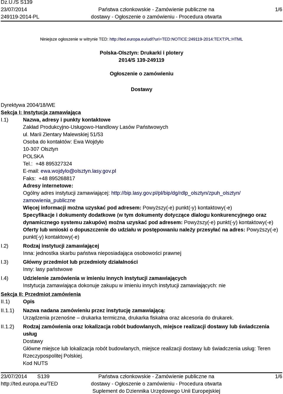 1) Nazwa, adresy i punkty kontaktowe Zakład Produkcyjno-Usługowo-Handlowy Lasów Państwowych ul. Marii Zientary Malewskiej 51/53 Osoba do kontaktów: Ewa Wojdyło 10-307 Olsztyn POLSKA Tel.