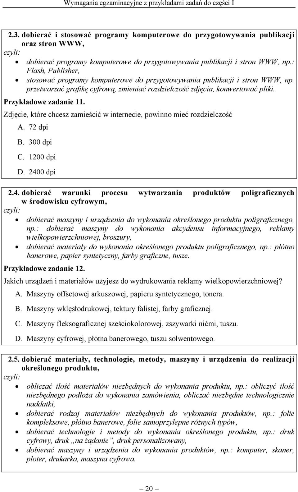 : Flash, Publisher, stosować programy komputerowe do przygotowywania publikacji i stron WWW, np. przetwarzać grafikę cyfrową, zmieniać rozdzielczość zdjęcia, konwertować pliki. Przykładowe zadanie 11.