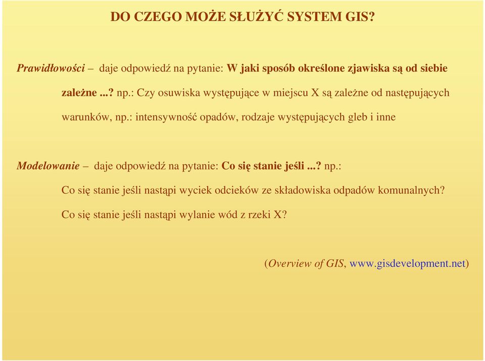 : intensywność opadów, rodzaje występujących gleb i inne Modelowanie daje odpowiedź na pytanie: Co się stanie jeśli...? np.