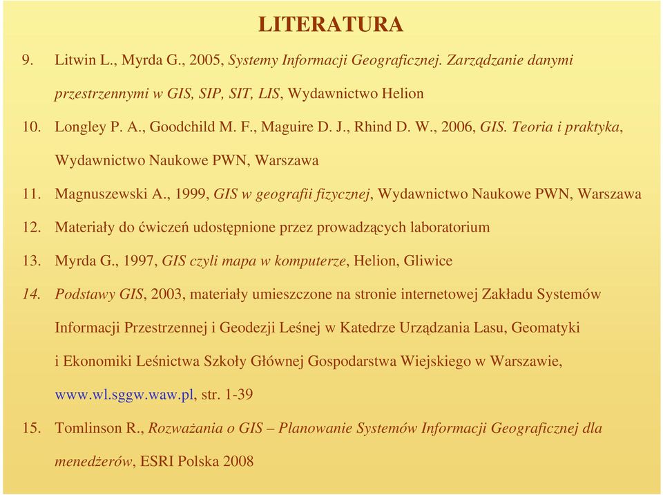 Materiały do ćwiczeń udostępnione przez prowadzących laboratorium 13. Myrda G., 1997, GIS czyli mapa w komputerze, Helion, Gliwice 14.