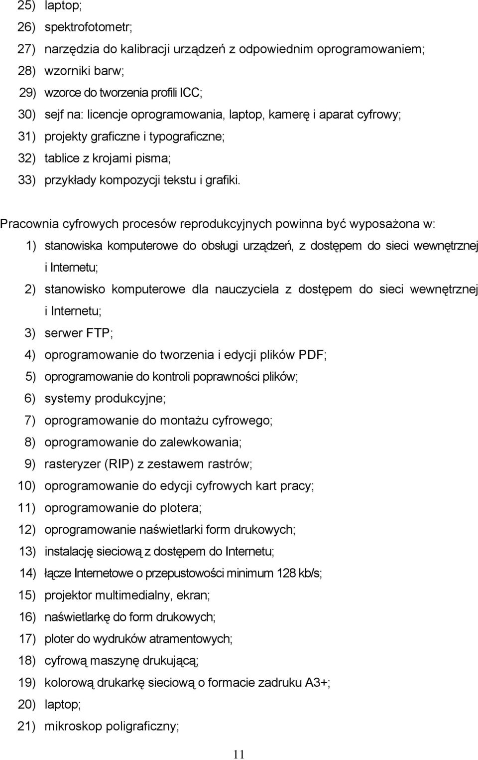 Pracownia cyfrowych procesów reprodukcyjnych powinna być wyposażona w: 1) stanowiska komputerowe do obsługi urządzeń, z dostępem do sieci wewnętrznej i Internetu; 2) stanowisko komputerowe dla