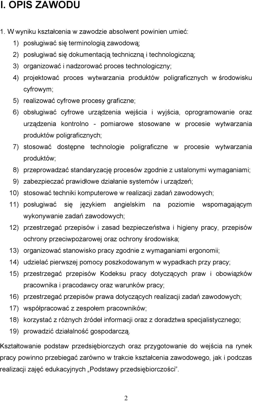 technologiczny; 4) projektować proces wytwarzania produktów poligraficznych w środowisku cyfrowym; 5) realizować cyfrowe procesy graficzne; 6) obsługiwać cyfrowe urządzenia wejścia i wyjścia,