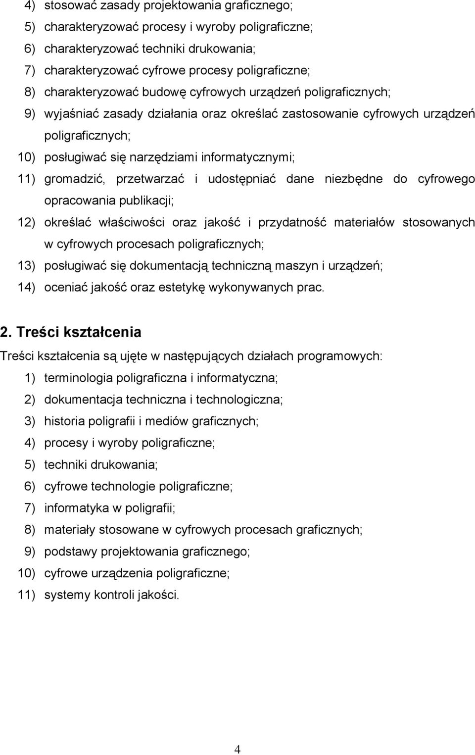 11) gromadzić, przetwarzać i udostępniać dane niezbędne do cyfrowego opracowania publikacji; 12) określać właściwości oraz jakość i przydatność materiałów stosowanych w cyfrowych procesach