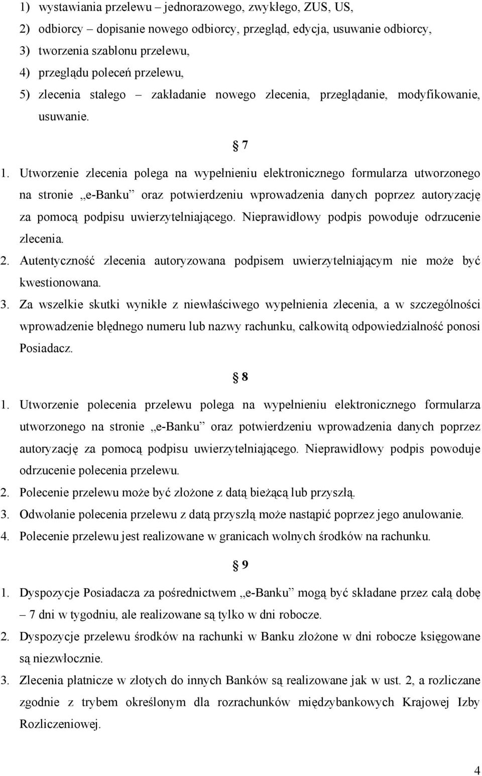 Utworzenie zlecenia polega na wypełnieniu elektronicznego formularza utworzonego na stronie e-banku oraz potwierdzeniu wprowadzenia danych poprzez autoryzację za pomocą podpisu uwierzytelniającego.