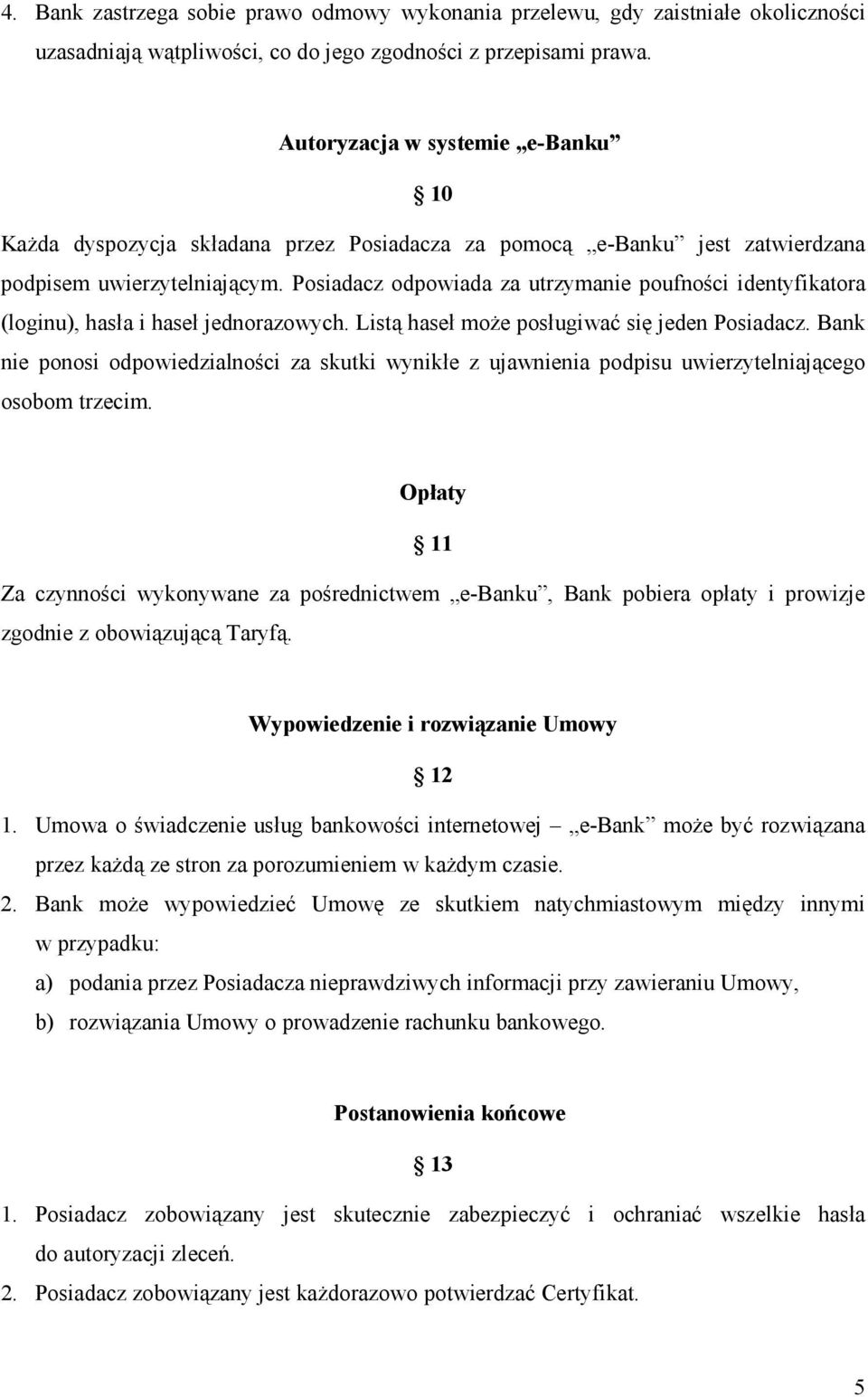 Posiadacz odpowiada za utrzymanie poufności identyfikatora (loginu), hasła i haseł jednorazowych. Listą haseł moŝe posługiwać się jeden Posiadacz.