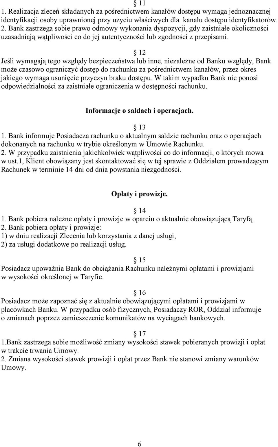 12 Jeśli wymagają tego względy bezpieczeństwa lub inne, niezależne od Banku względy, Bank może czasowo ograniczyć dostęp do rachunku za pośrednictwem kanałów, przez okres jakiego wymaga usunięcie