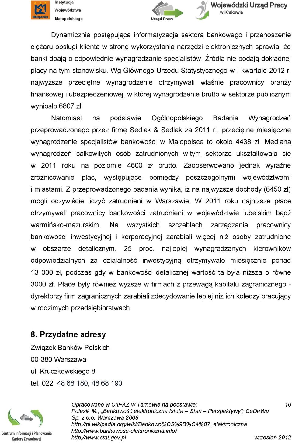 najwyższe przeciętne wynagrodzenie otrzymywali właśnie pracownicy branży finansowej i ubezpieczeniowej, w której wynagrodzenie brutto w sektorze publicznym wyniosło 6807 zł.