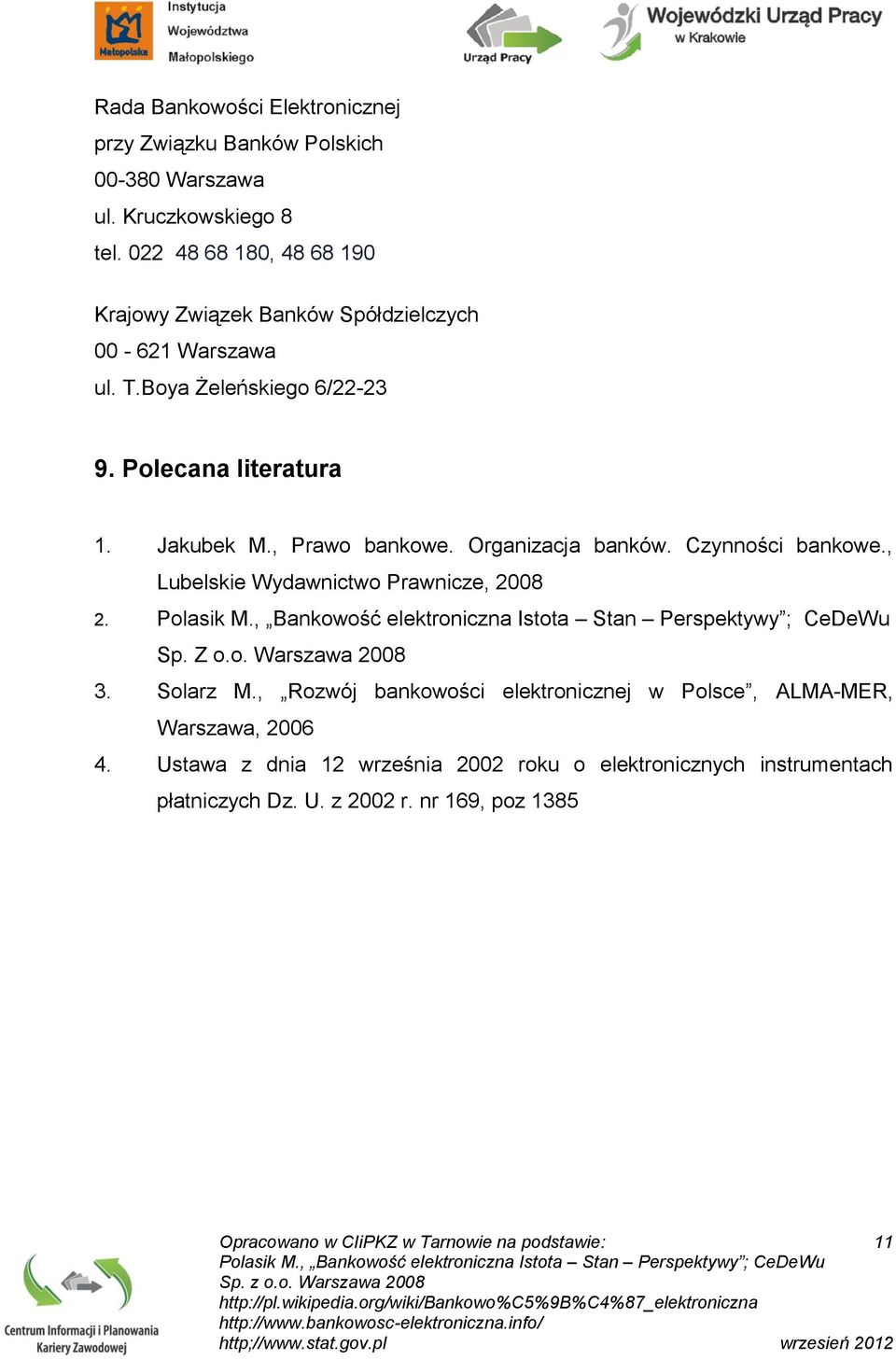 , Prawo bankowe. Organizacja banków. Czynności bankowe., Lubelskie Wydawnictwo Prawnicze, 2008 2. Sp. Z o.o. Warszawa 2008 3. Solarz M.