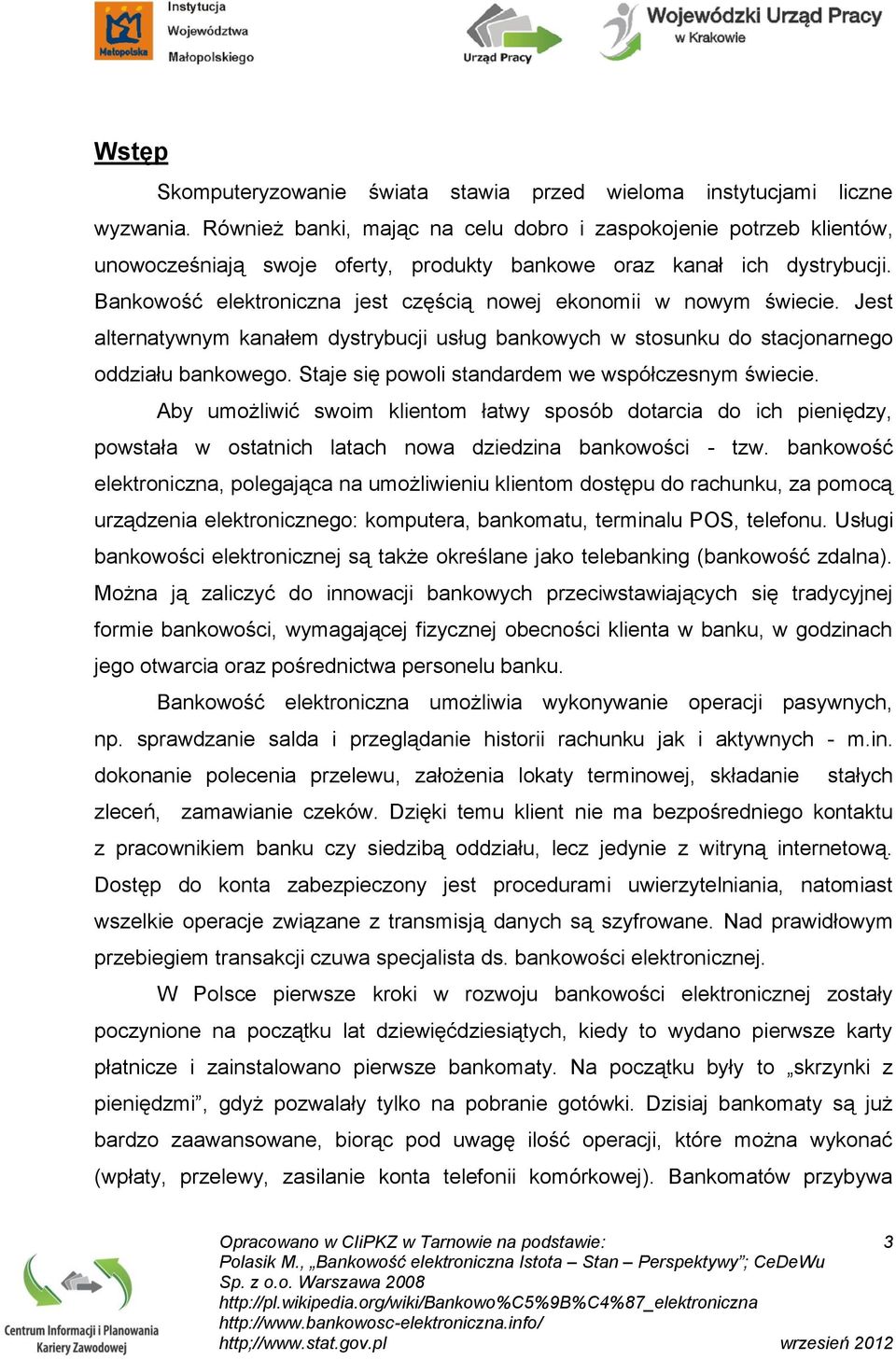 Bankowość elektroniczna jest częścią nowej ekonomii w nowym świecie. Jest alternatywnym kanałem dystrybucji usług bankowych w stosunku do stacjonarnego oddziału bankowego.