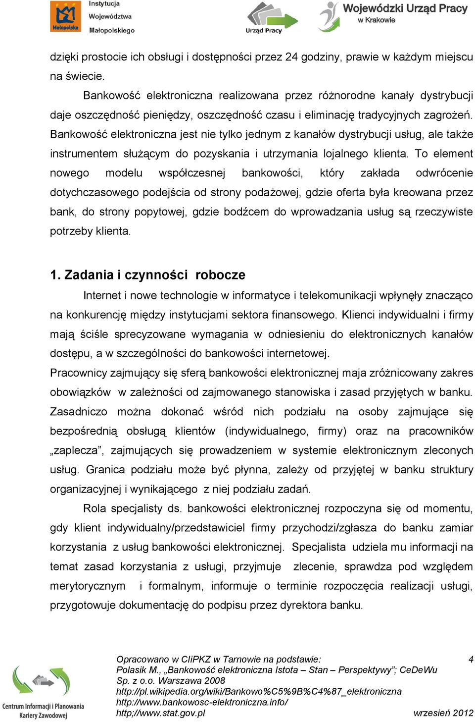 Bankowość elektroniczna jest nie tylko jednym z kanałów dystrybucji usług, ale także instrumentem służącym do pozyskania i utrzymania lojalnego klienta.