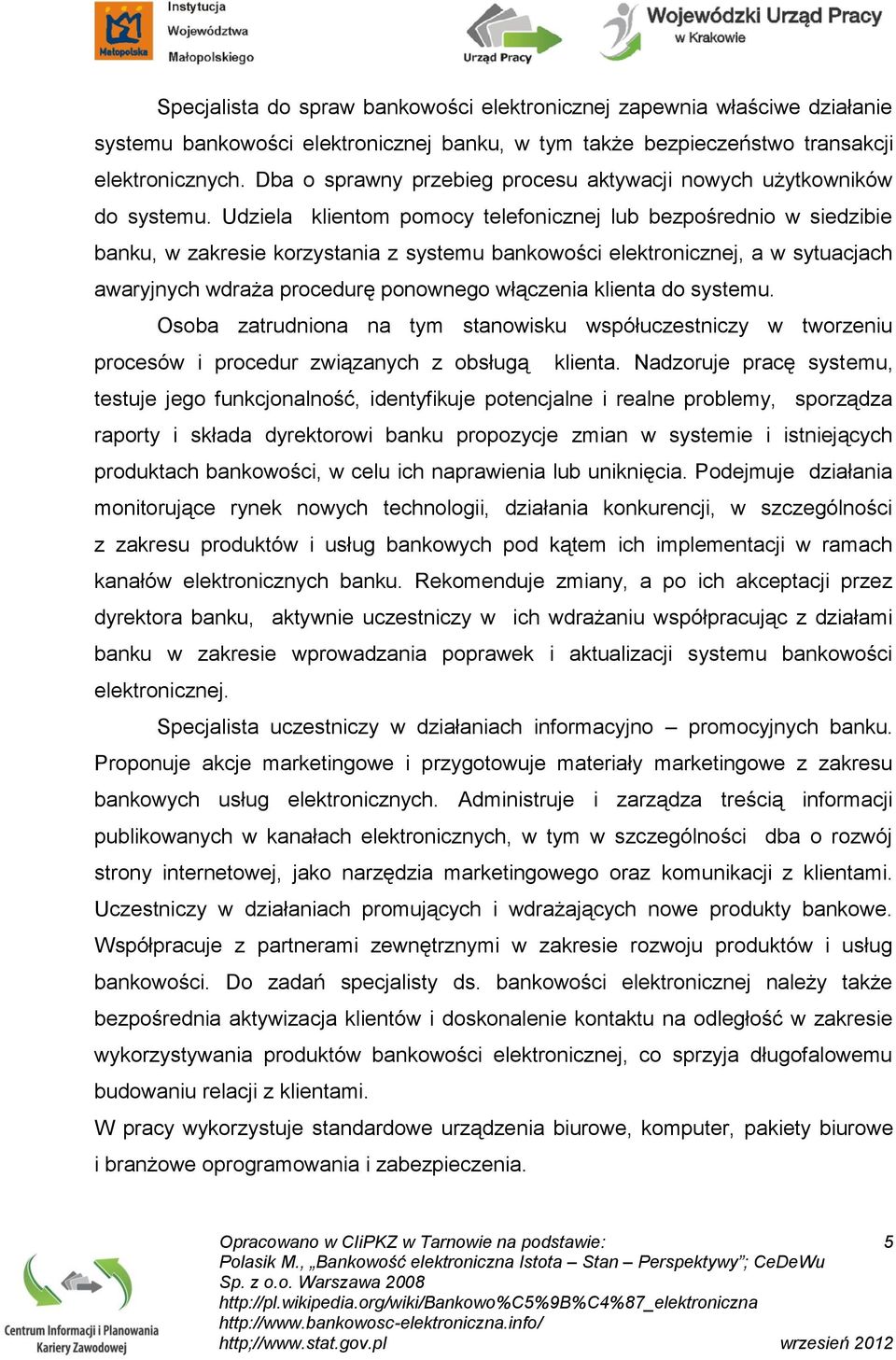 Udziela klientom pomocy telefonicznej lub bezpośrednio w siedzibie banku, w zakresie korzystania z systemu bankowości elektronicznej, a w sytuacjach awaryjnych wdraża procedurę ponownego włączenia