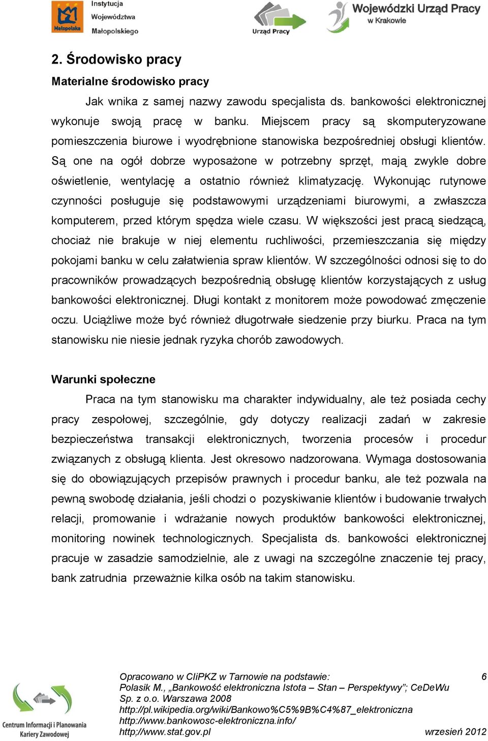 Są one na ogół dobrze wyposażone w potrzebny sprzęt, mają zwykle dobre oświetlenie, wentylację a ostatnio również klimatyzację.