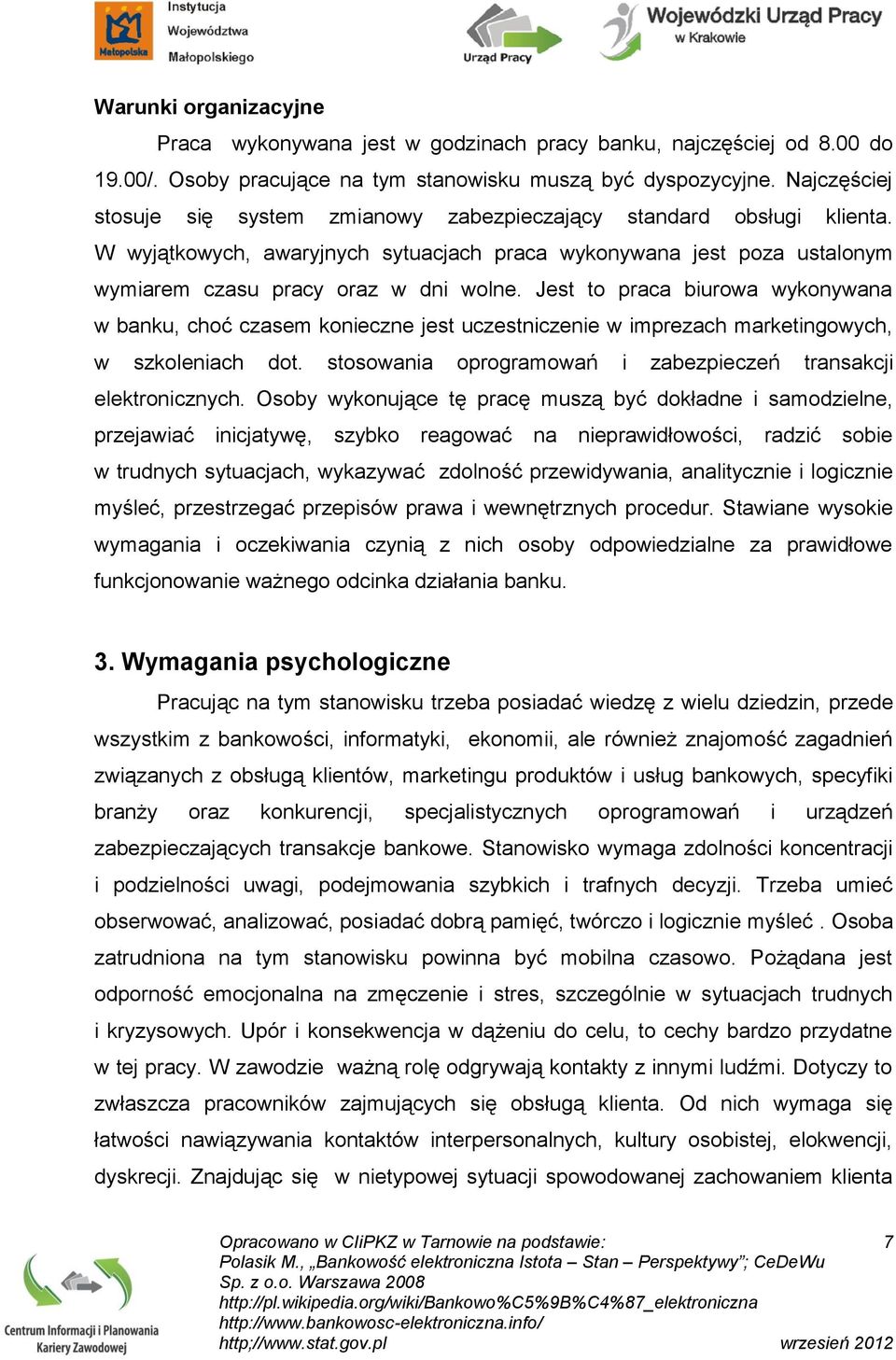 Jest to praca biurowa wykonywana w banku, choć czasem konieczne jest uczestniczenie w imprezach marketingowych, w szkoleniach dot. stosowania oprogramowań i zabezpieczeń transakcji elektronicznych.