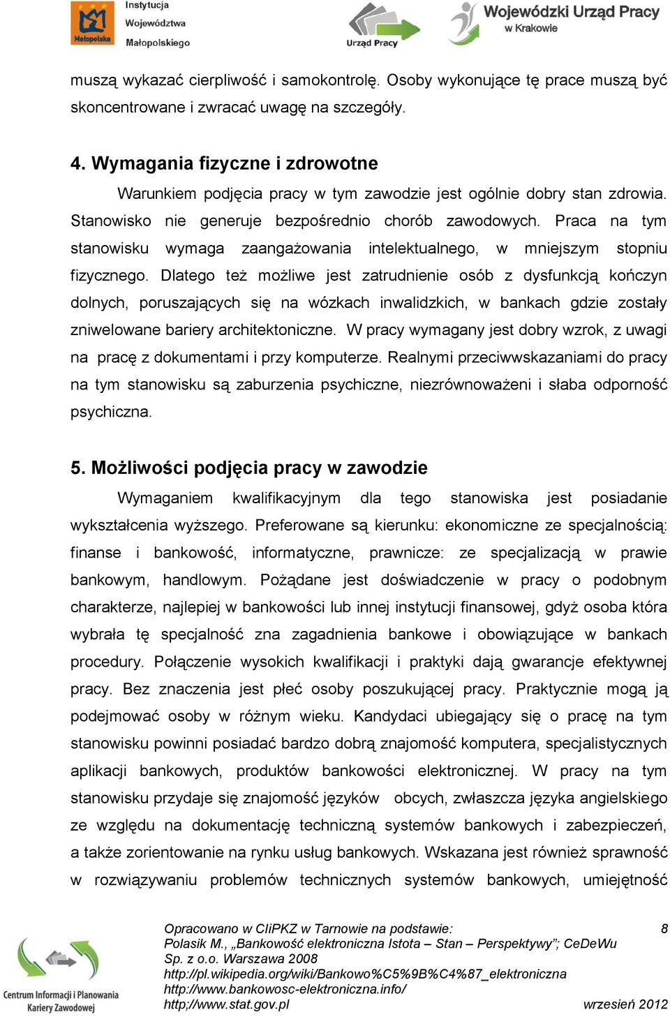 Praca na tym stanowisku wymaga zaangażowania intelektualnego, w mniejszym stopniu fizycznego.