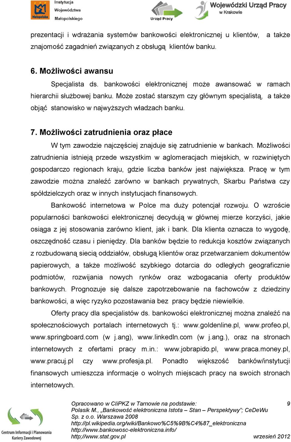 Możliwości zatrudnienia oraz płace W tym zawodzie najczęściej znajduje się zatrudnienie w bankach.