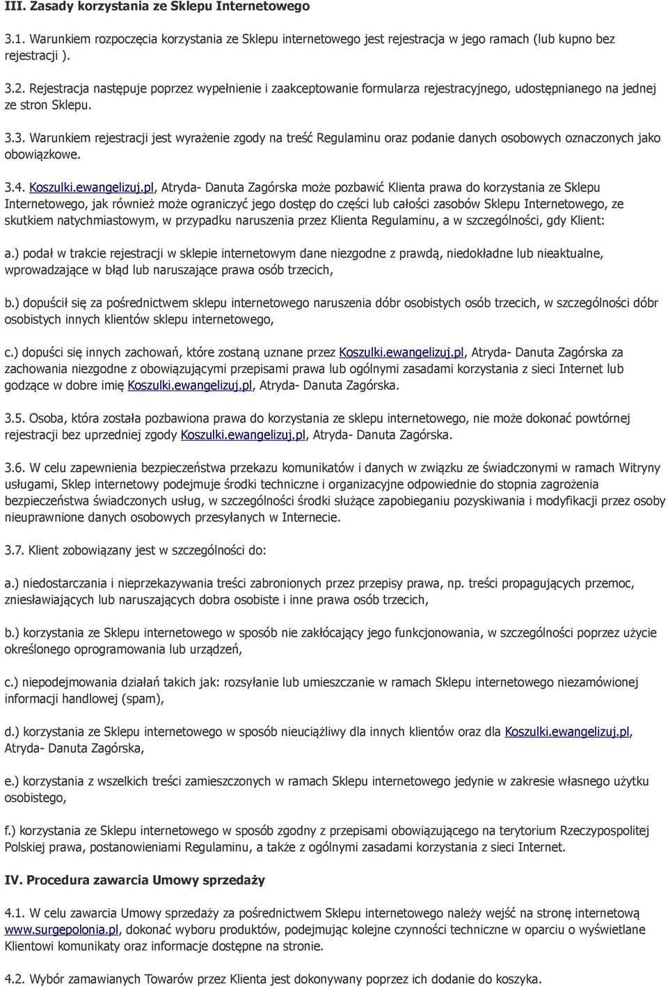 3. Warunkiem rejestracji jest wyrażenie zgody na treść Regulaminu oraz podanie danych osobowych oznaczonych jako obowiązkowe. 3.4. Koszulki.ewangelizuj.