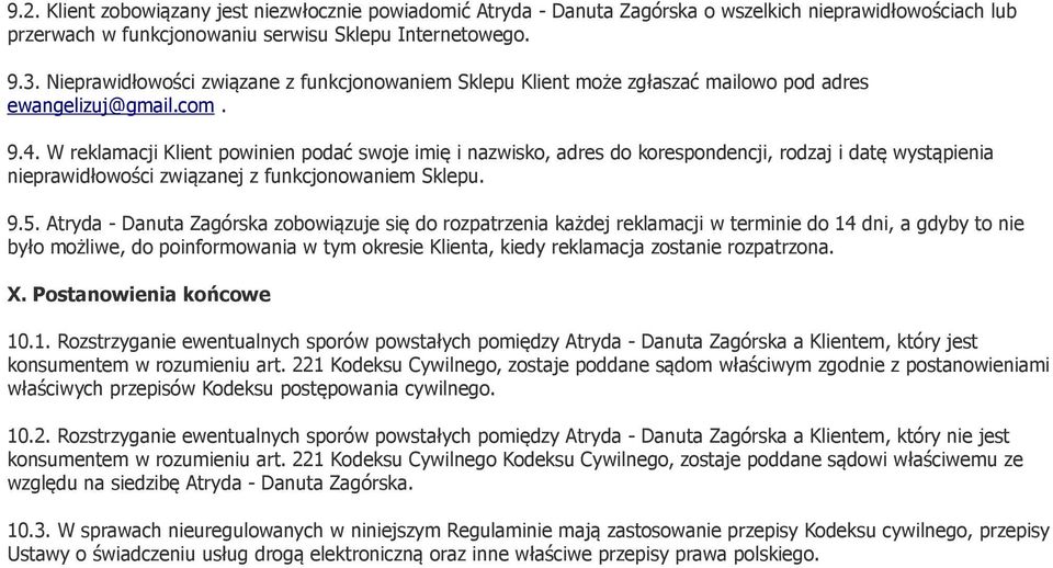 W reklamacji Klient powinien podać swoje imię i nazwisko, adres do korespondencji, rodzaj i datę wystąpienia nieprawidłowości związanej z funkcjonowaniem Sklepu. 9.5.