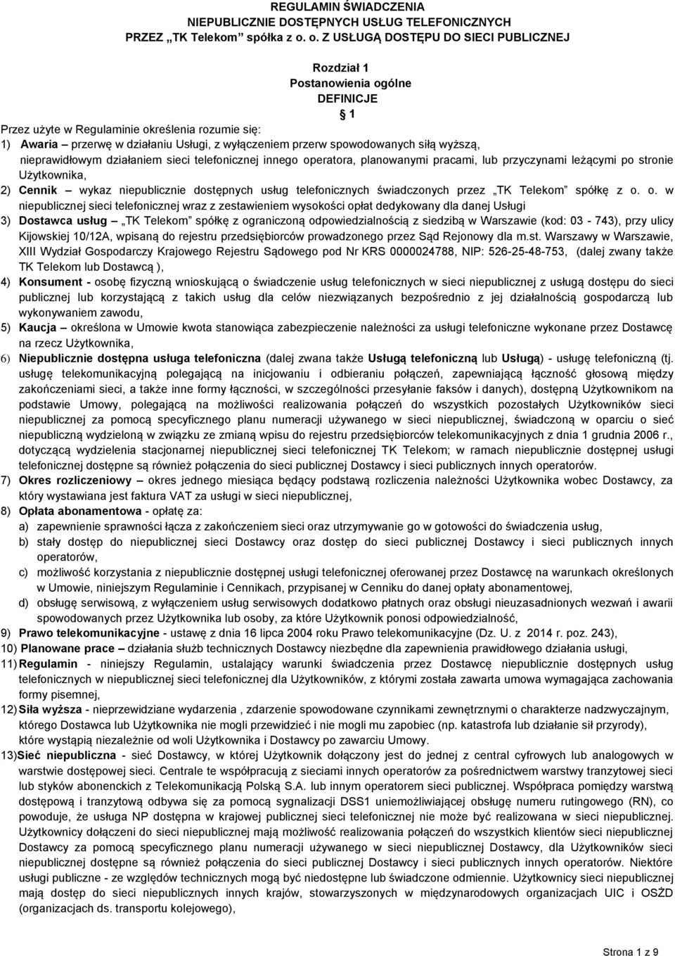 spowodowanych siłą wyższą, nieprawidłowym działaniem sieci telefonicznej innego operatora, planowanymi pracami, lub przyczynami leżącymi po stronie Użytkownika, 2) Cennik wykaz niepublicznie