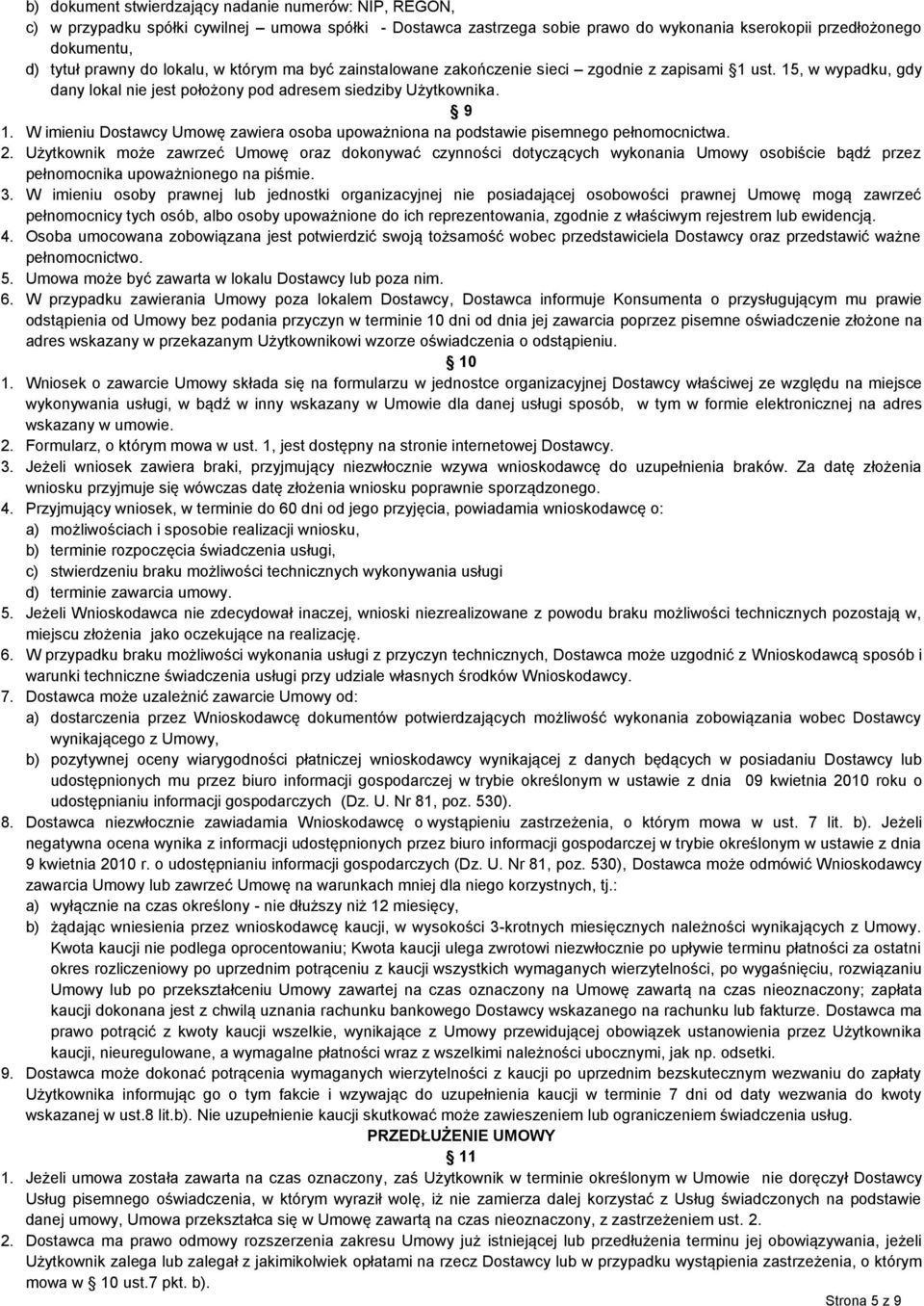 W imieniu Dostawcy Umowę zawiera osoba upoważniona na podstawie pisemnego pełnomocnictwa. 2.