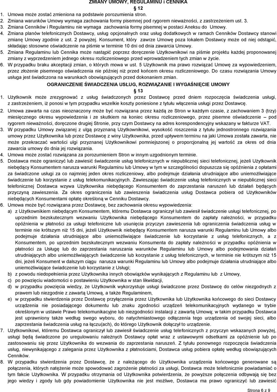 4. Zmiana planów telefonicznych Dostawcy, usług opcjonalnych oraz usług dodatkowych w ramach Cenników Dostawcy stanowi zmianę Umowy zgodnie z ust. 2 powyżej.