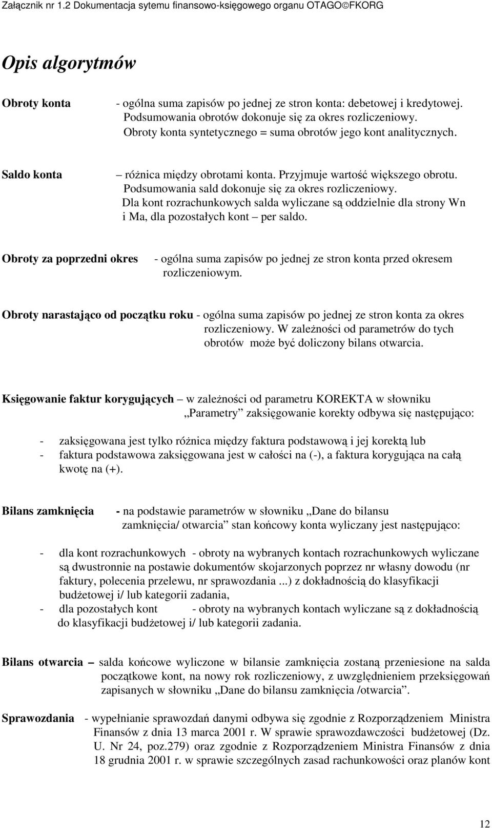 Dla kont rozrachunkowych salda wyliczane są oddzielnie dla strony Wn i Ma, dla pozostałych kont per saldo.