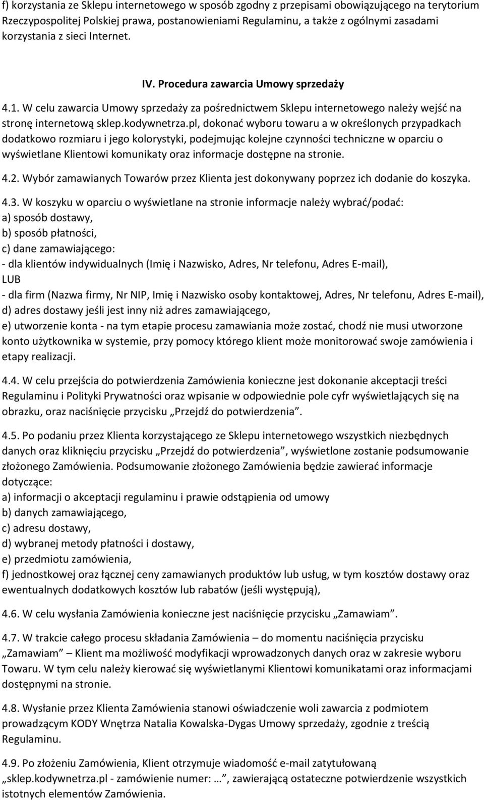 pl, dokonać wyboru towaru a w określonych przypadkach dodatkowo rozmiaru i jego kolorystyki, podejmując kolejne czynności techniczne w oparciu o wyświetlane Klientowi komunikaty oraz informacje