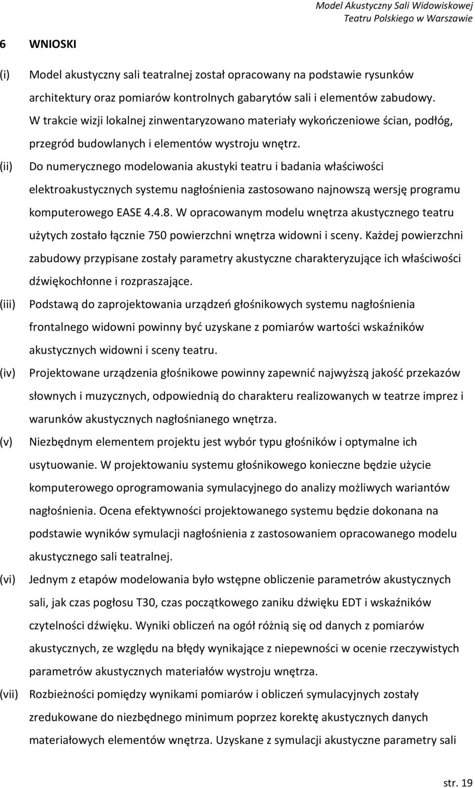 (ii) Do numerycznego modelowania akustyki teatru i badania właściwości elektroakustycznych systemu nagłośnienia zastosowano najnowszą wersję programu komputerowego EASE 4.4.8.