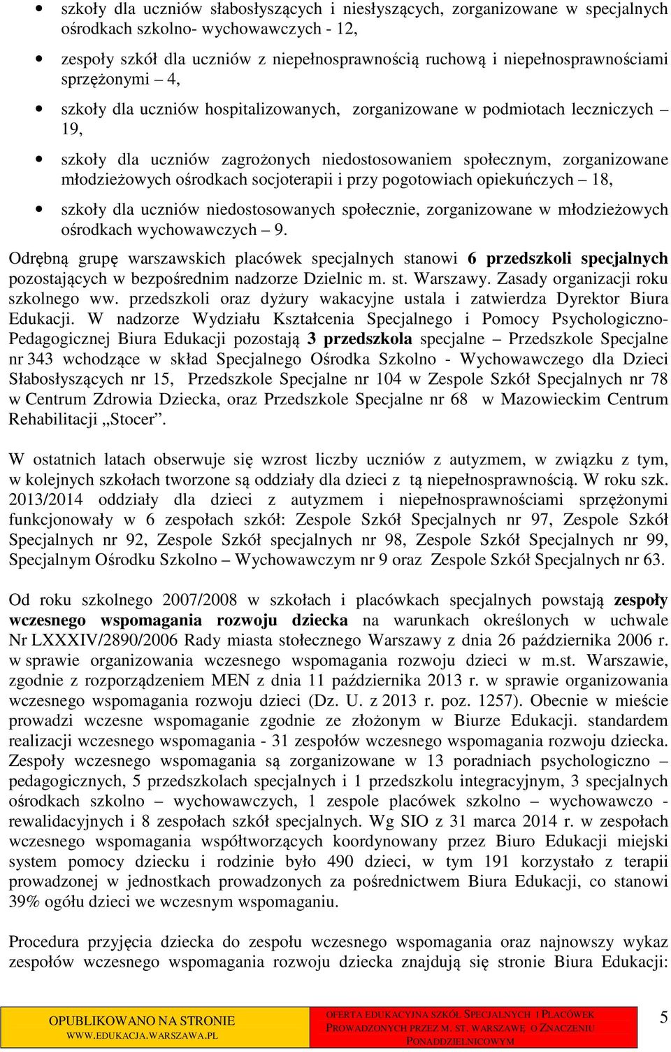 socjoterapii i przy pogotowiach opiekuńczych 18, szkoły dla uczniów niedostosowanych społecznie, zorganizowane w młodzieżowych ośrodkach wychowawczych 9.