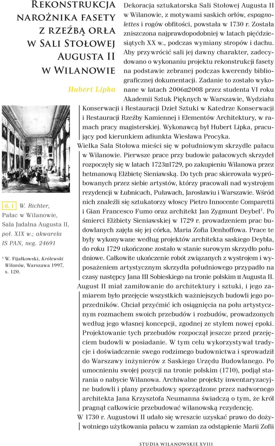 Aby przywrócić sali jej dawny charakter, zadecydowano o wykonaniu projektu rekonstrukcji fasety w Wilanowie na podstawie zebranej podczas kwerendy bibliograficznej dokumentacji.