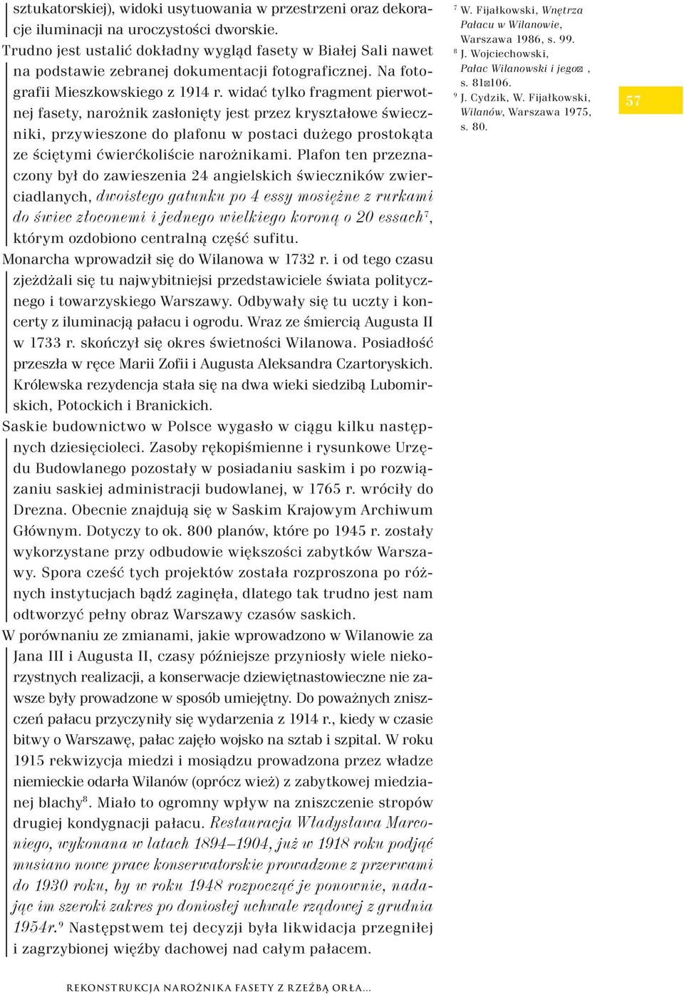 widać tylko fragment pierwotnej fasety, narożnik zasłonięty jest przez kryształowe świeczniki, przywieszone do plafonu w postaci dużego prostokąta ze ściętymi ćwierćkoliście narożnikami.