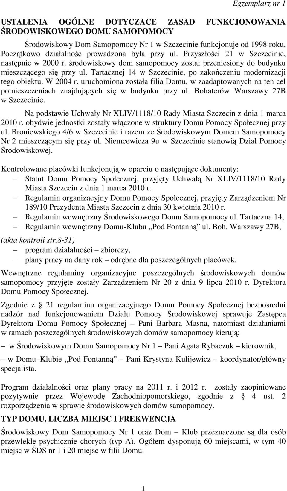 Tartacznej 14 w Szczecinie, po zakończeniu modernizacji tego obiektu. W 2004 r. uruchomiona została filia Domu, w zaadaptowanych na ten cel pomieszczeniach znajdujących się w budynku przy ul.
