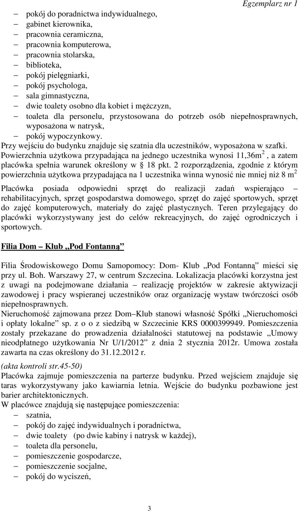Przy wejściu do budynku znajduje się szatnia dla uczestników, wyposażona w szafki.