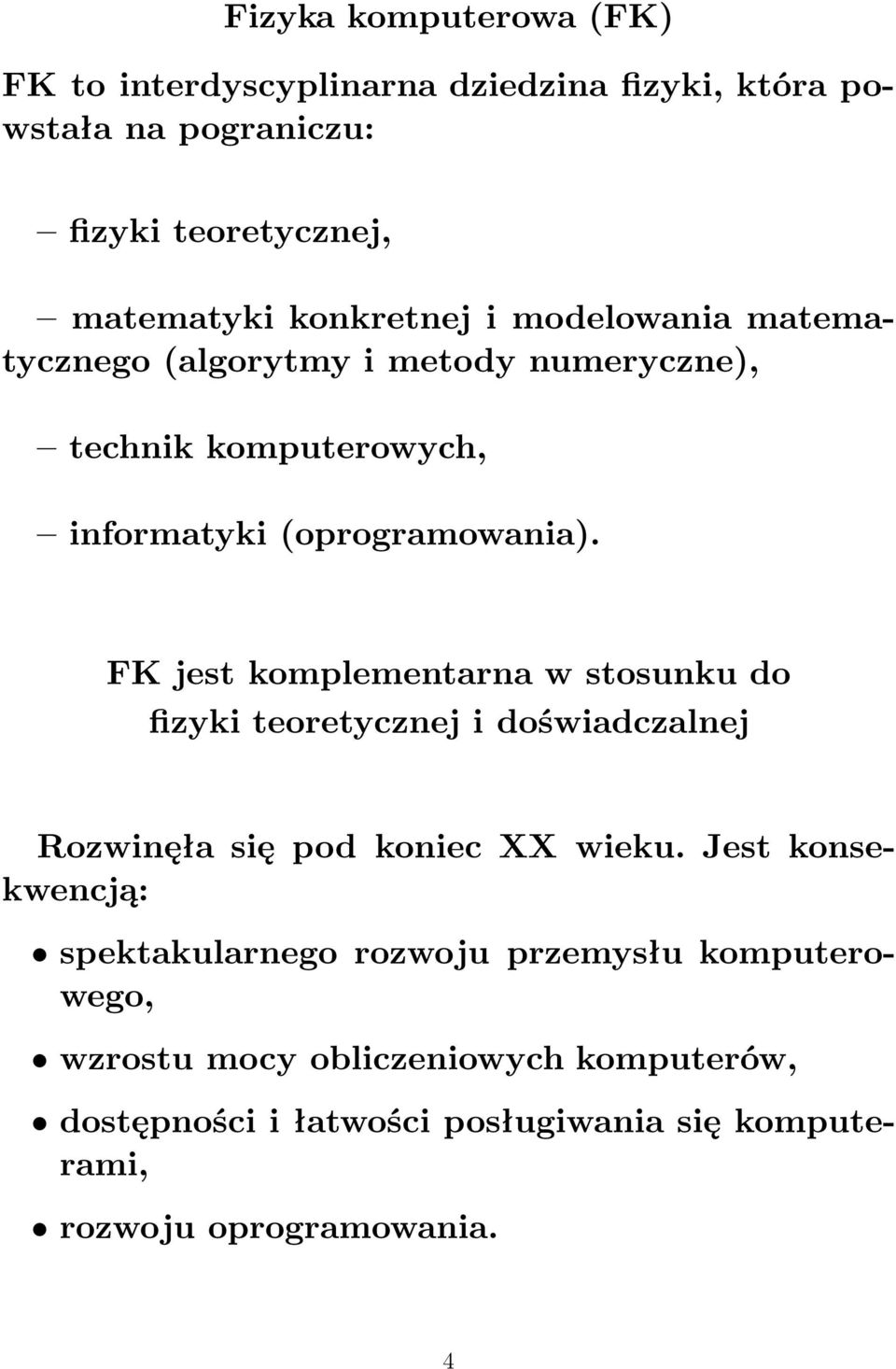 FK jest komplementarna w stosunku do fizyki teoretycznej i doświadczalnej Rozwinęła się pod koniec XX wieku.