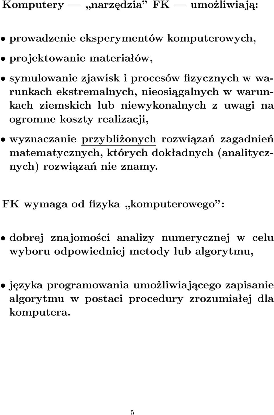 rozwiązań zagadnień matematycznych, których dokładnych(analitycznych) rozwiązań nie znamy.