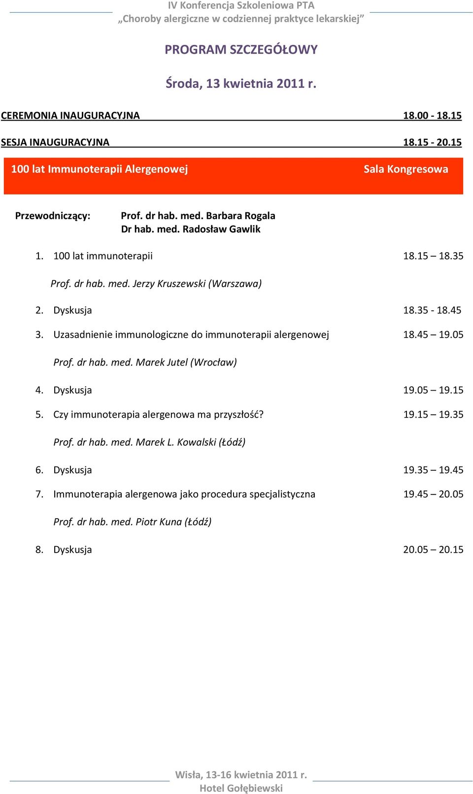 Uzasadnienie immunologiczne do immunoterapii alergenowej 18.45 19.05 Prof. dr hab. med. Marek Jutel (Wrocław) 4. Dyskusja 19.05 19.15 5.