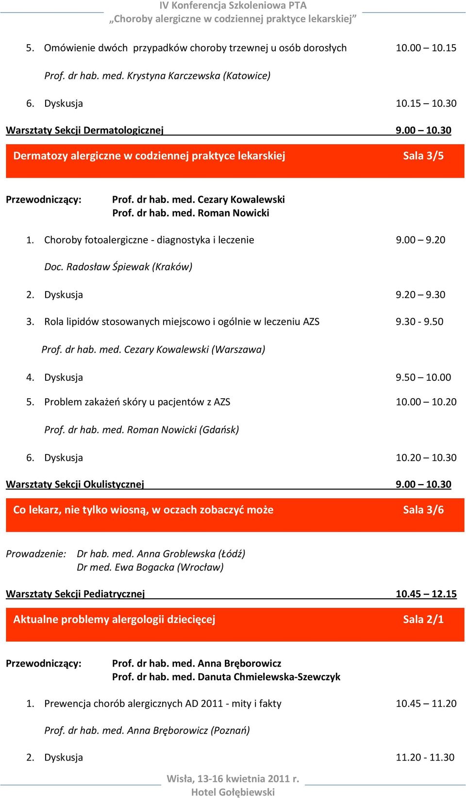 Rola lipidów stosowanych miejscowo i ogólnie w leczeniu AZS 9.30-9.50 Prof. dr hab. med. Cezary Kowalewski (Warszawa) 4. Dyskusja 9.50 10.00 5. Problem zakażeń skóry u pacjentów z AZS 10.00 10.